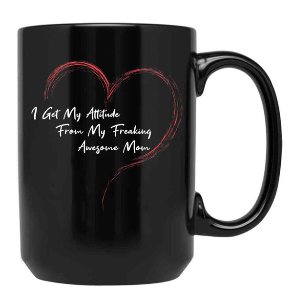 I Get My Attitude From My Freaking Awesome Mom Funny Mom Love Gift Black Coffee Mug, Gift Coffee Mug - Black