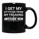 I Get My Attitude From My Freaking Awesome Mom Black Coffee Mug, Gift Coffee Mug - Black