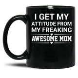 I Get My Attitude From My Freaking Awesome Mom Black Gift Coffee Mug