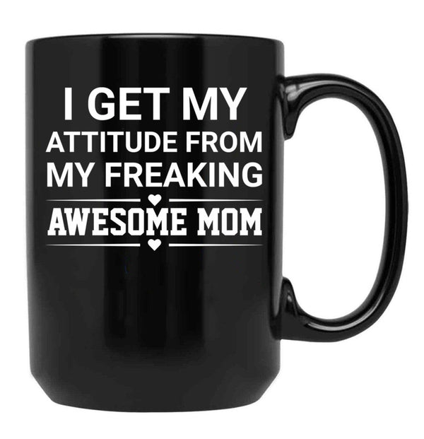 I Get My Attitude From My Freaking Awesome Mom Black Coffee Mug, Gift Coffee Mug - Black