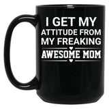 I Get My Attitude From My Freaking Awesome Mom Black Coffee Mug, Gift Coffee Mug