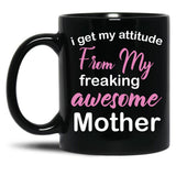 I Get My Attitude From My Freaking Awesome Mother - Funny Mom Quotes Black Coffee Mug, Gift Coffee Mug