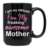 I Get My Attitude From My Freaking Awesome Mother - Funny Mom Quotes For Sons And Daughters Black Gift Coffee Mug - Black