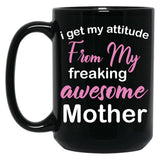 I Get My Attitude From My Freaking Awesome Mother - Funny Mom Quotes For Sons And Daughters Black Gift Coffee Mug
