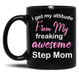 I Get My Attitude From My Freaking Awesome Step Mom - Funny Step Mom Quotes For Sons And Daughters Black Gift Coffee Mug
