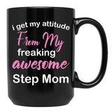 I Get My Attitude From My Freaking Awesome Step Mom - Funny Step Mom Quotes For Sons And Daughters Black Gift Coffee Mug - Black