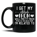 I Get My Attitude From Pretty Much All Of The Women Im Related To Baby Black Gift Coffee Mug