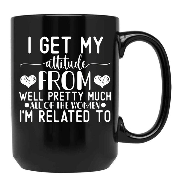I Get My Attitude From Pretty Much All Of The Women Im Related To Baby Black Coffee Mug, Gift Coffee Mug - Black