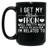 I Get My Attitude From Pretty Much All Of The Women Im Related To Baby Black Coffee Mug, Gift Coffee Mug
