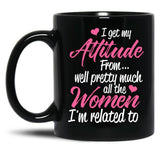 I Get My Attitude From Well Pretty Much All The Women I'M Related To Black Gift Coffee Mug