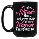 I Get My Attitude From Well Pretty Much All The Women I'M Related To Black Gift Coffee Mug