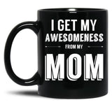 I Get My Awesomeness From My Mom Black Coffee Mug, Gift Coffee Mug
