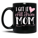 I Got It All From Mom Black Coffee Mug, Gift Coffee Mug