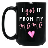 I Got It From Mama Black Coffee Mug, Gift Coffee Mug