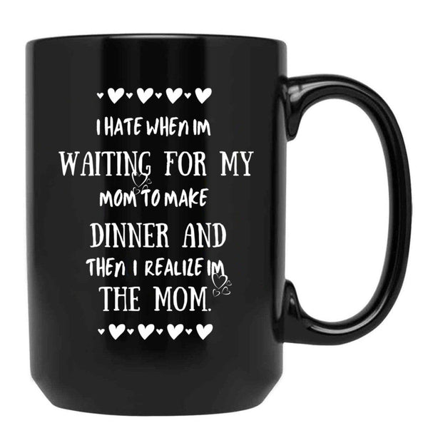 I Hate When I'M Waiting For Mom Birthday Gifts Ideas For Mothers Black Coffee Mug, Gift Coffee Mug - Black