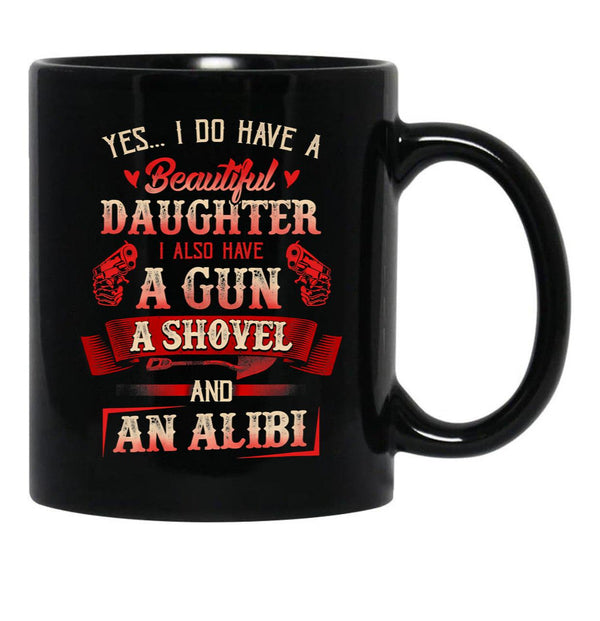I Have A Beautiful Daughter A Gun A Shovel Alibi Black Gift Coffee Mug - Black