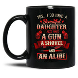 I Have A Beautiful Daughter A Gun A Shovel Alibi Black Coffee Mug, Gift Coffee Mug