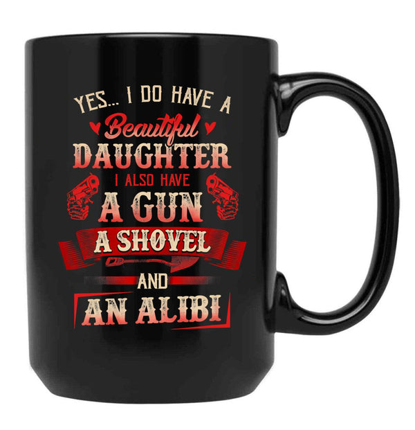 I Have A Beautiful Daughter A Gun A Shovel Alibi Black Coffee Mug, Gift Coffee Mug - Black