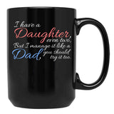 I Have Daughter Even Two But I Manage It Like A Dad You Should Try It Too Black Gift Coffee Mug - Black