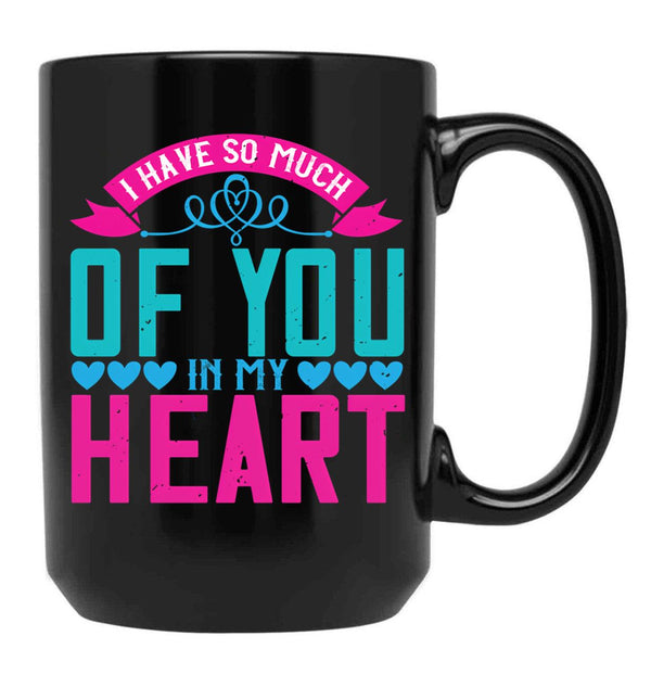 I Have So Much Of You In My Heart Black Coffee Mug - Black