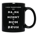 I Have Transitioned From Mama To Mommy To Mom To Bruh Funny Black Coffee Mug - Black