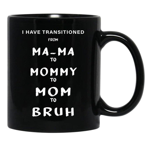 I Have Transitioned From Mama To Mommy To Mom To Bruh Funny Black Gift Coffee Mug - Black