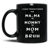 I Have Transitioned From Mama To Mommy To Mom To Bruh Funny Black Coffee Mug