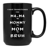 I Have Transitioned From Mama To Mommy To Mom To Bruh Funny Black Coffee Mug - Black
