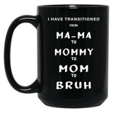 I Have Transitioned From Mama To Mommy To Mom To Bruh Funny Black Gift Coffee Mug