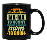 I Have Transitioned From Mama To Mommy To Mom To Bruh Mother Gift Women Gift Black Gift Coffee Mug - Black