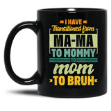 I Have Transitioned From Mama To Mommy To Mom To Bruh Mother Shirt Gift Women Gift Black Coffee Mug