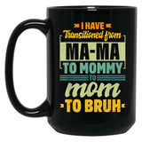 I Have Transitioned From Mama To Mommy To Mom To Bruh Mother Gift Women Gift Black Gift Coffee Mug