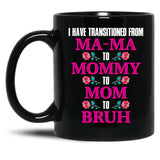 I Have Transitioned From Mama To Mommy To Mom To Bruh Mother Black Coffee Mug