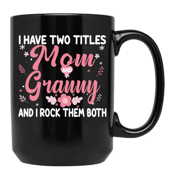 I Have Two Titles Mom And Granny Birthday Granny Gift Black Coffee Mug - Black