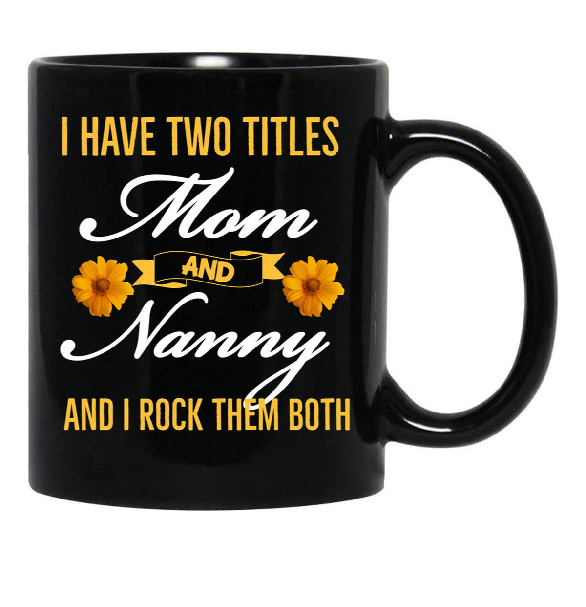 I Have Two Titles Mom And Nanny And I Rock Them Both Black Gift Coffee Mug - Black