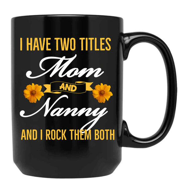 I Have Two Titles Mom And Nanny And I Rock Them Both Black Coffee Mug - Black