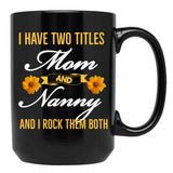 I Have Two Titles Mom And Nanny And I Rock Them Both Black Gift Coffee Mug - Black