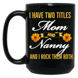 I Have Two Titles Mom And Nanny And I Rock Them Both Black Gift Coffee Mug