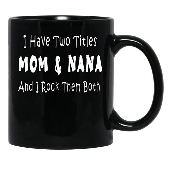I Have Two Titles Mom Nana And I Rock Them Both Black Coffee Mug - Black