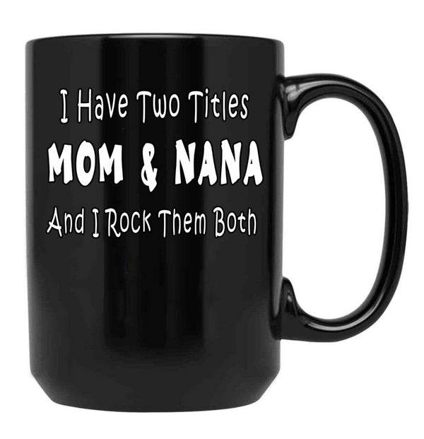 I Have Two Titles Mom Nana And I Rock Them Both Black Coffee Mug - Black