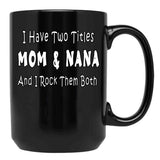 I Have Two Titles Mom Nana And I Rock Them Both Black Gift Coffee Mug - Black