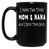 I Have Two Titles Mom Nana And I Rock Them Both Black Gift Coffee Mug