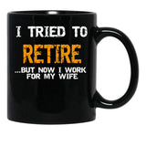 I Inted To Retire Now I Work For My Wife Black Gift Coffee Mug - Black