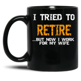 I Inted To Retire Now I Work For My Wife Black Coffee Mug