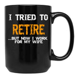 I Inted To Retire Now I Work For My Wife Black Gift Coffee Mug - Black