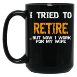 I Inted To Retire Now I Work For My Wife Black Gift Coffee Mug