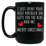 I Just Spent Your Next Paycheck On Gifts For The Kids And Me. Christmas Humor. Rude Offensive Inappropriate Christmas Design. White Black Gift Coffee Mug