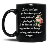 I Just Want You To Know How Special And Fortunate I Find Myself To Be Blessed With A Grandma As Loving Caring And Wonderful As You Designing A Gift For My Grandmother Black Gift Coffee Mug