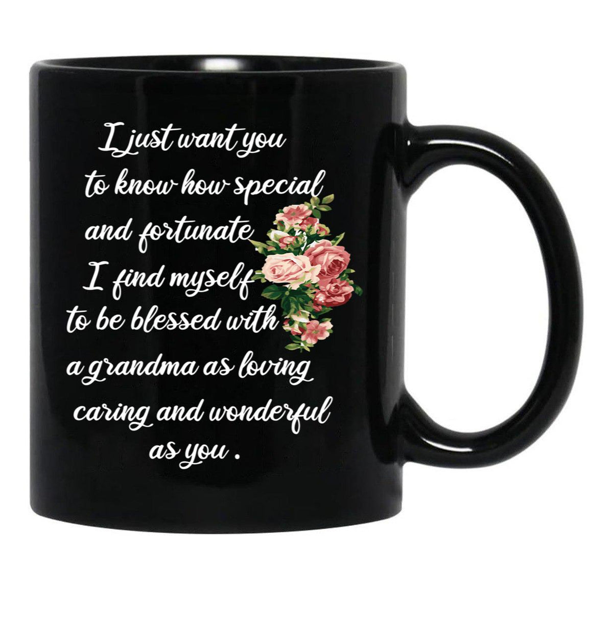 I Just Want You To Know How Special And Fortunate I Find Myself To Be Blessed With A Grandma As Loving Caring And Wonderful As You Designing A Gift For My Grandmother Black Gift Coffee Mug - Black