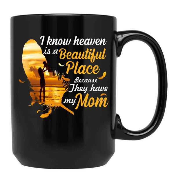 I Know Heaven Is A Beautiful Place Because They Have My Mom Black Coffee Mug - Black